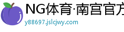 NG体育·南宫官方网站